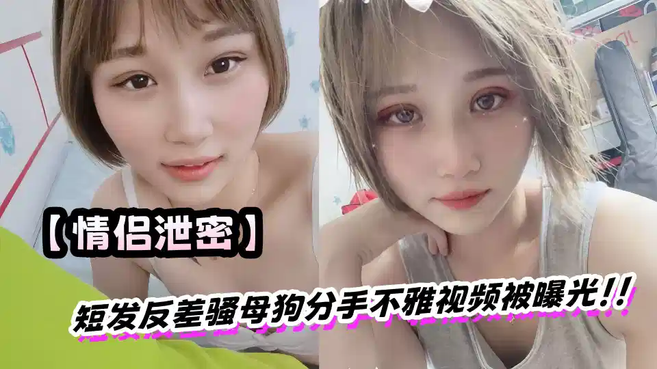 【情侣泄密】短发反差骚母狗分手不雅视频被曝光！！