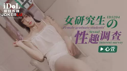 爱豆传媒.ID5204.心萱.女研究生的忄生趣调查
