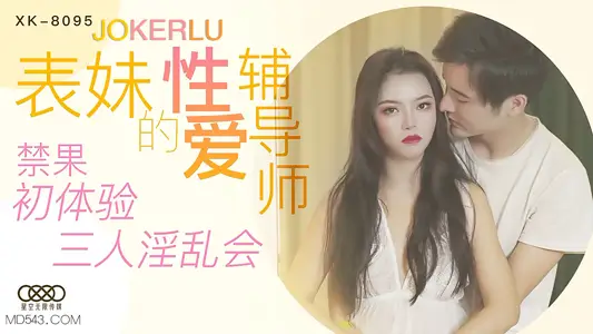 XK8095 禁忌教学！初尝禁果的表妹与双人指导的淫乱三人行